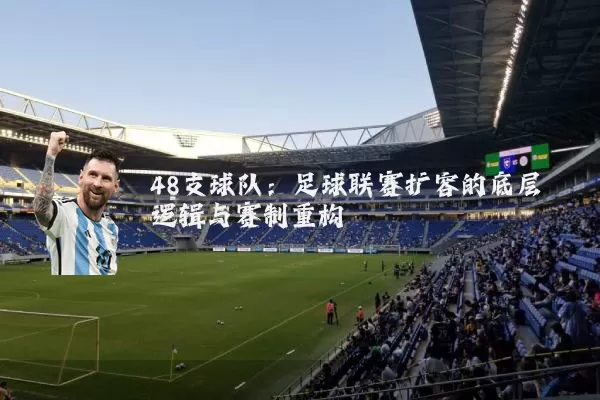 48支球队：足球联赛扩容的底层逻辑与赛制重构